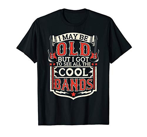 I May Be Old But I Got To See All The Cool Bands Funny Shirt