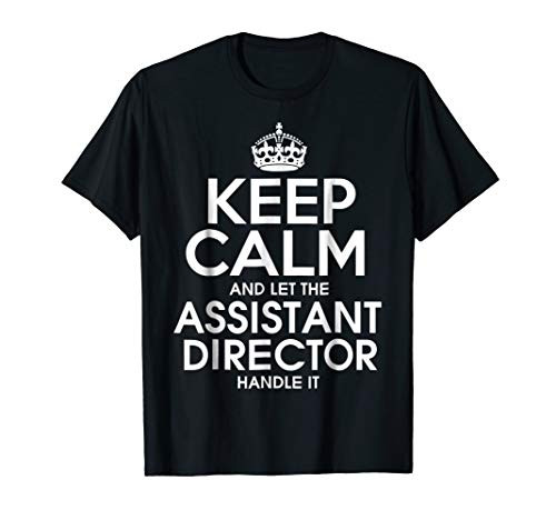 Keep calm and let the Assistant director handle it T Shirt