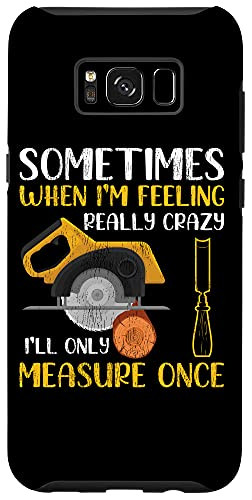 Galaxy S8 plus Sometimes When I'm Feeling Really Crazy I Only Measure Once Case