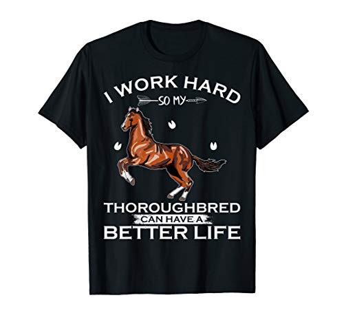 I Work Hard So My Thoroughbred Horse Can Have A Better Life T-Shirt
