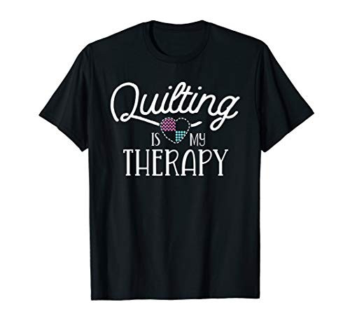Quilting Is My Therapy Quilting Shirts For Women Sewing T-Shirt Quilting Is My Therapy Quilting Shirts For Women Sewing T-Shirt