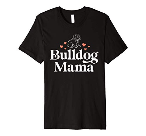 Bulldog Mom Shirts For Women Dog Mama Shirt Bull Dog Gift Premium T-Shirt