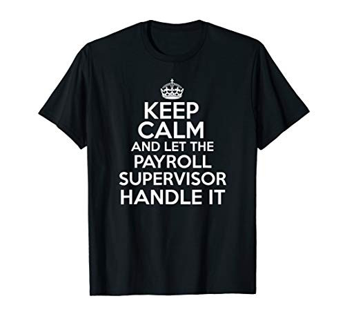 Keep calm and let the payroll supervisor handle it shirt
