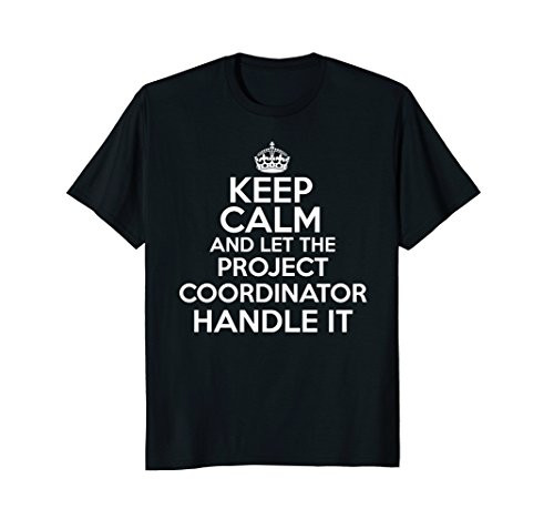 Keep calm and let the Project Coordinator handle it shirt