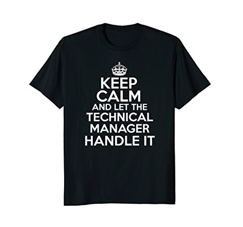 Keep calm and let the technical manager handle it shirt