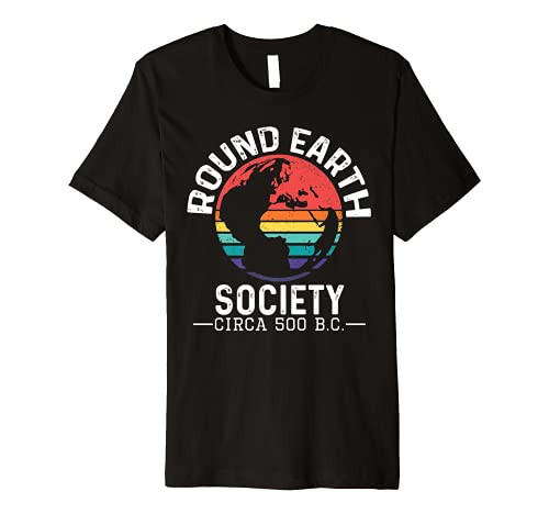 Round Earth Society Circa 500 B.C. Anti Flat Earth Globe Premium T-Shirt