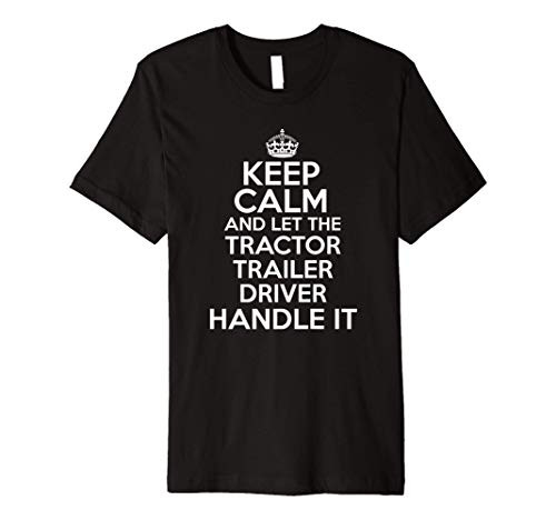 Keep calm and let the tractor trailer driver handle it Premium T-Shirt