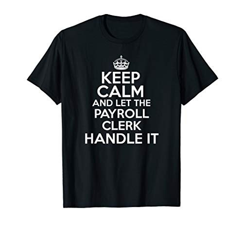 Keep calm and let the payroll clerk handle it shirt