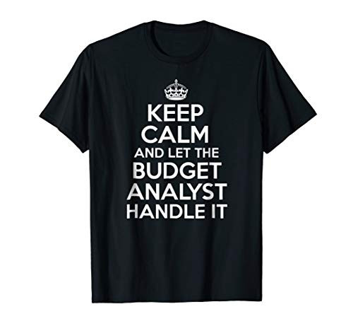 Keep calm and let the BUDGET ANALYST handle it shirt