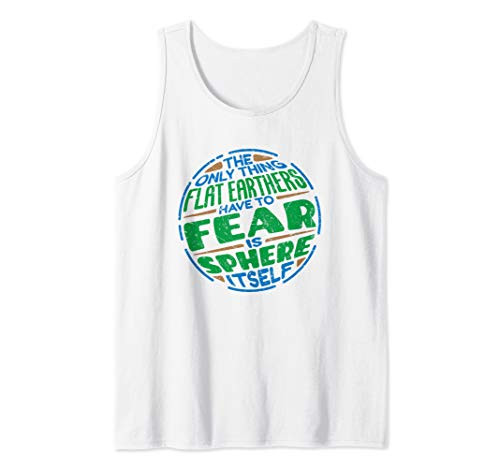 Only Thing Flat Earthers Have to Fear - Round Earth Tank Top