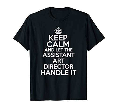 Keep calm and let the assistant art director handle it shirt