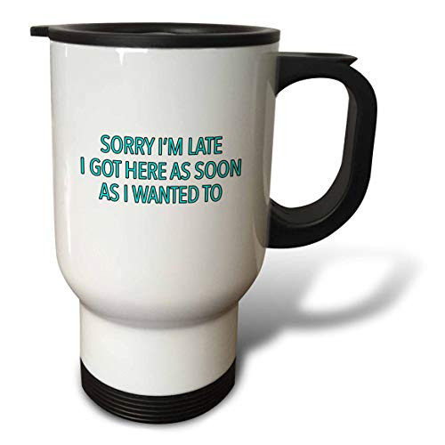 3dRose EvaDane - Funny Sayings - Sorry Im Late I Got Here As Soon As I Wanted To Aqua - 14oz Stainless Steel Travel Mug -tm-320995-1- 3dRose EvaDane - Funny Sayings - Sorry Im Late I Got Here As Soon As I Wanted To Aqua - 14oz Stainless Steel Travel Mug -tm-320995-1-