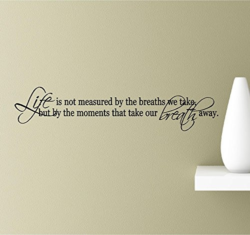 Life is not Measured by The Breaths we take, but by The Moments That take Our Breath Away. Vinyl Wall Art Inspirational Quotes Decal Sticker Life is not Measured by The Breaths we take, but by The Moments That take Our Breath Away. Vinyl Wall Art Inspirational Quotes Decal Sticker