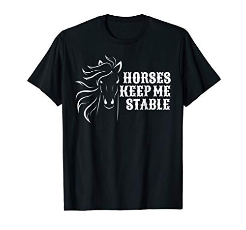 Horses Keep Me Stable T-Shirt For Horse Lovers