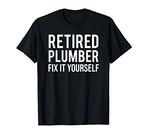 Retired Plumber Fix It Yourself Funny Retirement Plumbing T-Shirt Retired Plumber Fix It Yourself Funny Retirement Plumbing T-Shirt