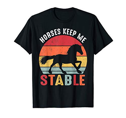 Horses Keep Me Stable Shirt Funny Horse T-Shirt