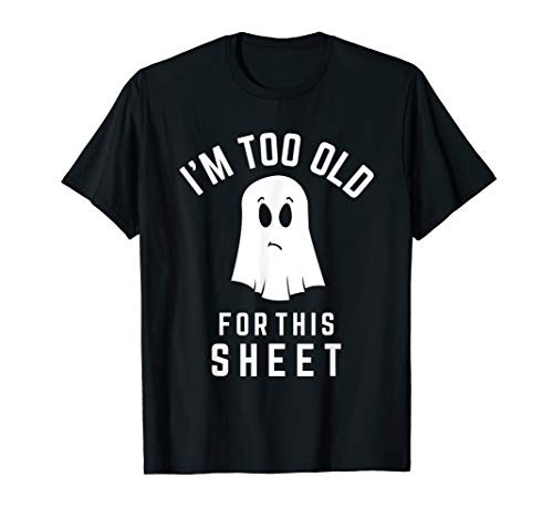 I'm Too Old For This Sheet Funny Halloween Pun Ghost T-Shirt