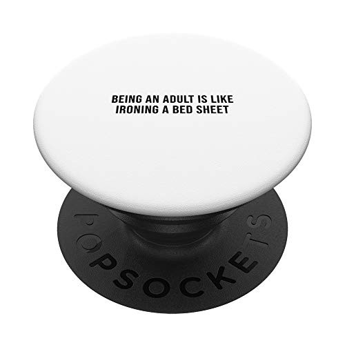 Being an adult is like ironing a bed sheet PopSockets PopGrip: Swappable Grip for Phones  and  Tablets