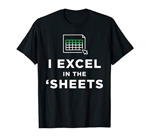 I Excel in the Sheets Spreadsheets Funny Computer Joke T-Shirt