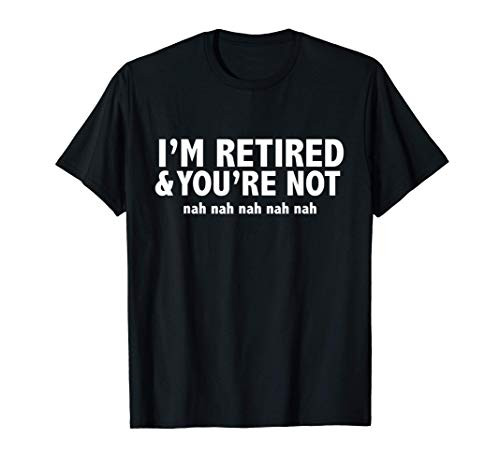 Funny I'm Retired You're Not Nah Nah Retirement Plan Gift T-Shirt