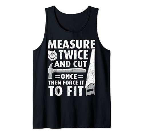 Funny Measure Twice Cut Once Then Force It To Fit Carpenter Tank Top