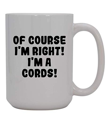 Of Course I'm Right I'm A Cords - 15oz Ceramic Coffee Mug, White