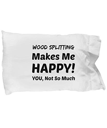 eShopGear Wood Splitter Pillow Case - Wood Splitting Makes Me Happy - You Not So Much