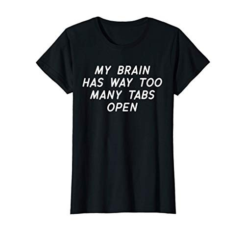Womens My Brain Has Way Too Many Tabs Open Funny T-Shirt