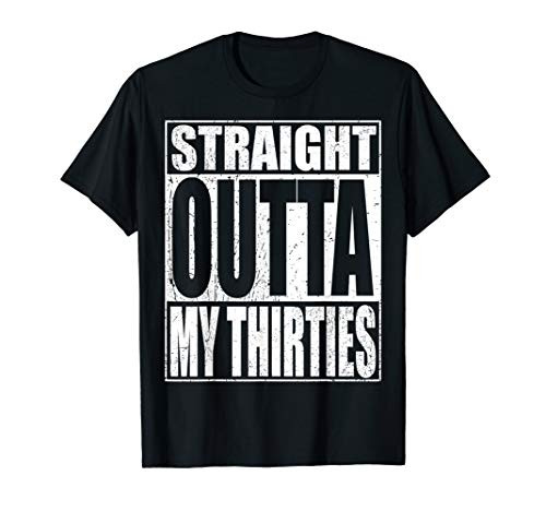 Straight Outta My Thirties T-Shirt Funny 40th Birthday Gift