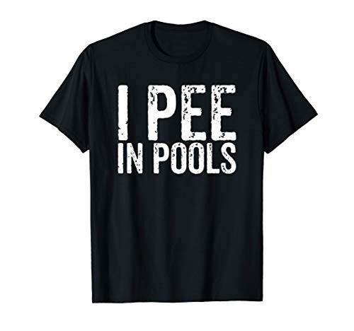 I Pee In Pools Funny Quote Saying Gifts T-Shirt