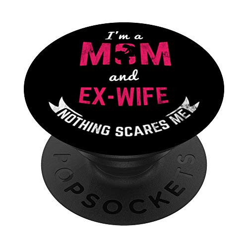I'm A Mom And Ex-Wife Nothing Scares Me Divorce PopSockets PopGrip: Swappable Grip for Phones  and  Tablets