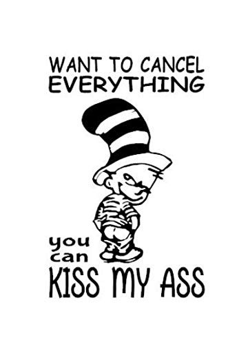Want to Cancel Everything - You Can Kiss My Ass Decal by Check Custom Design -Gloss Black- 8" W-