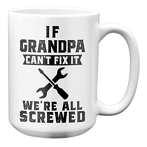 Grandpa Mug - If Grandpa Can't Fix It We're All Screwed 15 Oz White Ceramic Grandpa Coffee Mug - Funny Grandad Coffee Mug - Novelty Mugs Gift Ideas for The Best Grandfather- Granddaddy for Birthday