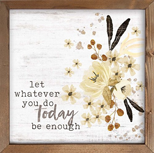P. Graham Dunn Let Whatever You Do Today Be Enough Floral 12 x 12 Inch Pine Wood Framed Wall Art Plaque