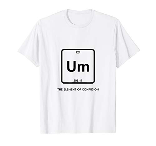 Um Element Of Confusion Periodic Table T-Shirt Science Tee