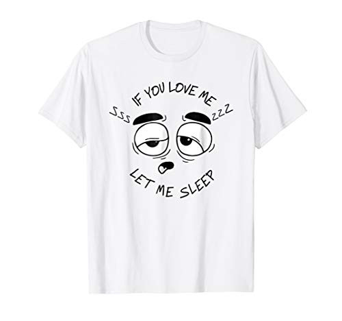 If you love me- let me sleep Shirt Funny Sleeping Humor BW