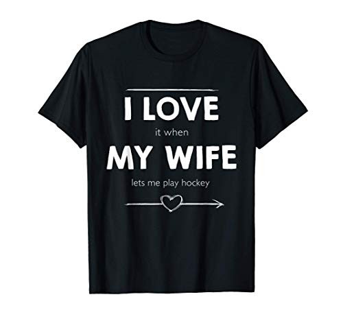 I love it when my wife lets me play hockey Husband T-Shirt