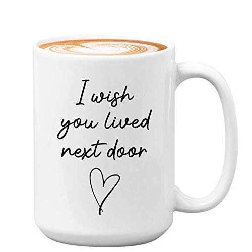 Witty Coffee Mug 15oz I Wish You Lived Next Door Funny Mug for Best Friend Witty Coffee Mug 15oz I Wish You Lived Next Door Funny Mug for Best Friend