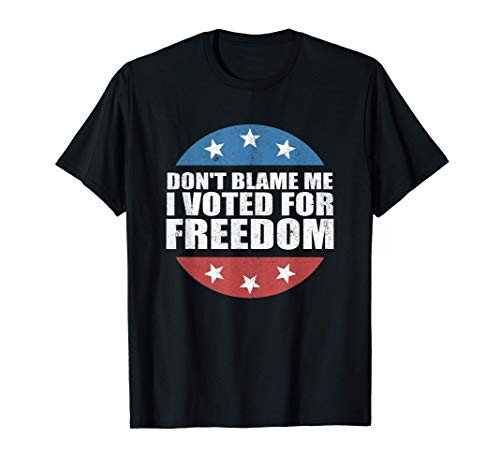 Dont Blame Me I Voted For Freedom Republican Pro Trump Gift T-Shirt