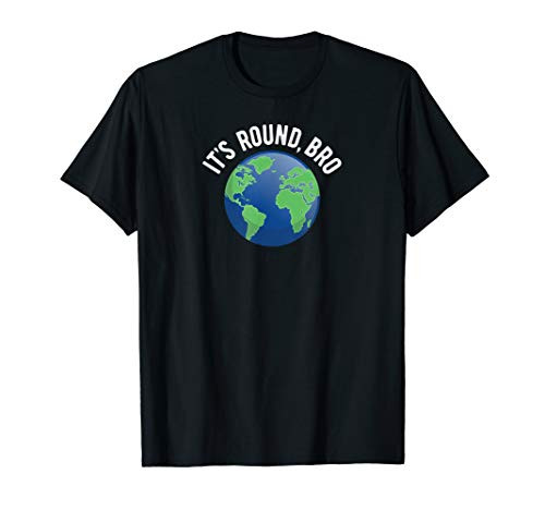 Anti Flat Earth Its Round Bro Globe Astronaut Gift T-Shirt