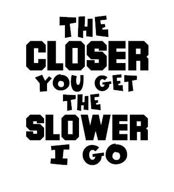 Check Custom Design The Closer You Get The Slower I Go Decal