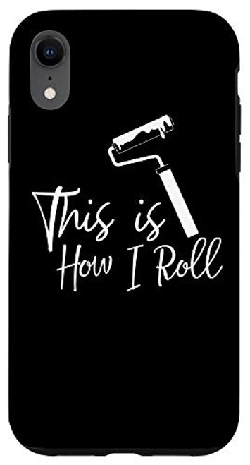 iPhone XR This Is How I Roll Painter Funny Paint Roller Quote Meme Case