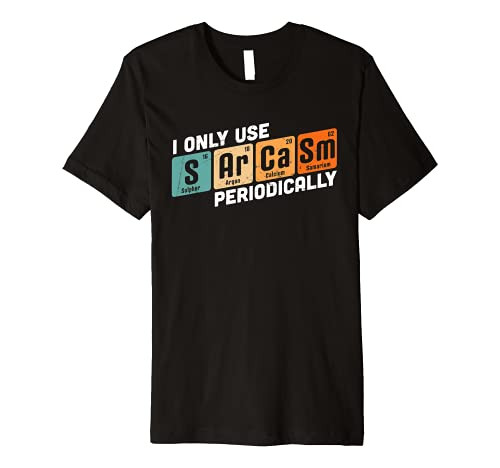 I Only Use Sarcasm Periodically Chemistry Periodic Table Premium T-Shirt