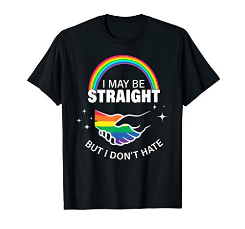 I May Be Straight But I Don't Hate Shirt LGBT Gay Gift Pride T-Shirt
