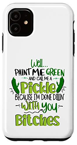 iPhone 11 Paint Me Green And Call Me A Pickle Bitches Funny Gift Humor Case