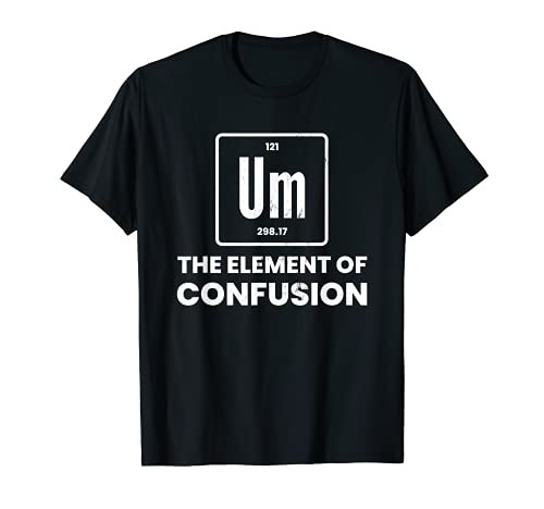 Um Element Of Confusion Chemist Periodic Table Chemistry T-Shirt