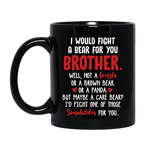Funny Brother Ceramic Mug - I Would Fight A Bear For You Brother Coffee Mug - Brother Gift For Birthday- Christmas - Gift Ideas From Sister- Friend - Customize 11 Oz Or 15 Oz Black Tea Cup