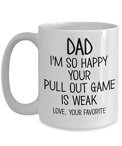 Funny Fathers Day Mug for Dad Your Pull Out Game is Weak Love Your Favorite Hilarious Birthday Christmas Idea for Him 11 or 15 oz White Ceramic Coffee