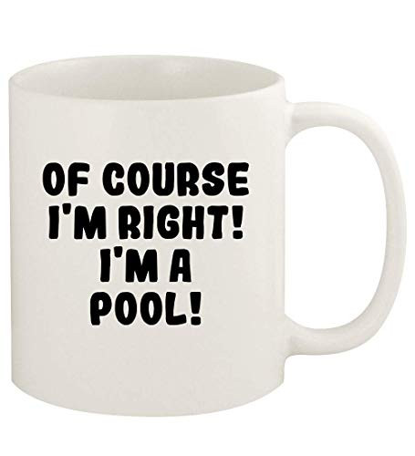 Of Course I'm Right I'm A Pool - 11oz Ceramic White Coffee Mug Cup- White
