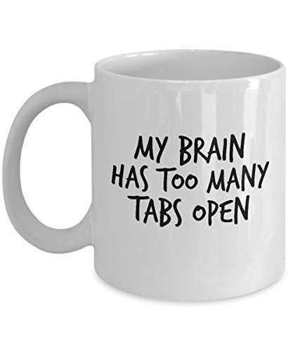 My Brain Has Too Many Tabs Open - Best Gift Coffee White Mug